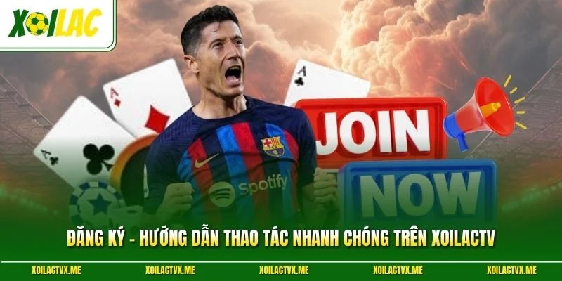 Đăng Ký - Hướng Dẫn Thao Tác Nhanh Chóng Trên XoilacTV  