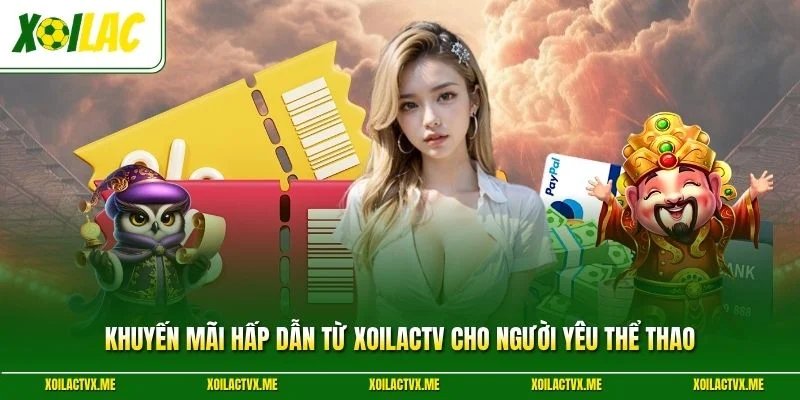 Khuyến Mãi Hấp Dẫn Từ XoilacTV Cho Người Yêu Thể Thao
