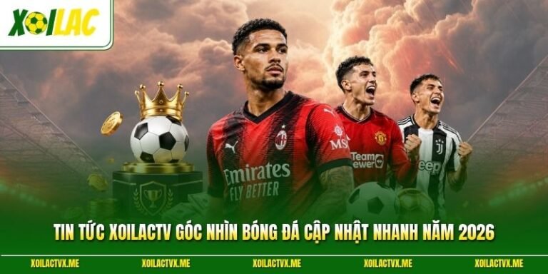 Tin Tức XoilacTV Góc Nhìn Bóng Đá Cập Nhật Nhanh Năm 2026
